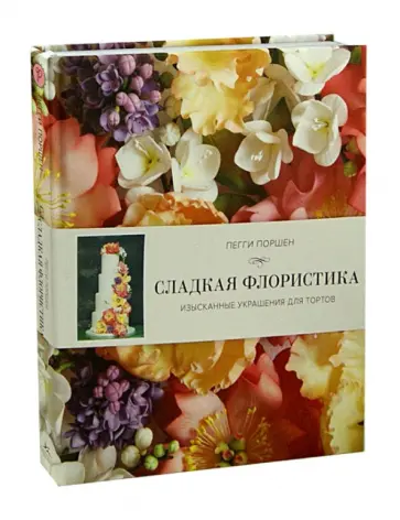 Пегги Поршен - Сладкая флористика. Изысканные украшения для тортов обложка книги