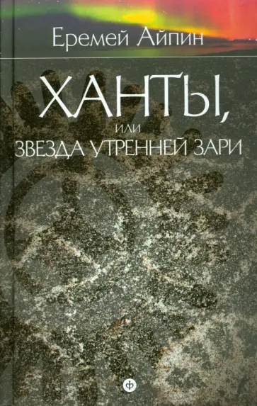 Еремей Айпин - Собрание сочинений в 4-х томах. Том 2. Ханты, или Звезда Утренней Зари Еремей Айпин - Собрание сочинений в 4-х томах. Том 2. Ханты, или Звезда Утренней Зари обложка книги