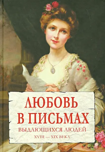 Любовь в письмах выдающихся людей. XVIII-XIX века обложка книги