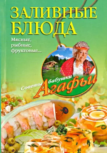 Агафья Звонарева - Заливные блюда. Мясные, рыбные, фруктовые... Агафья Звонарева - Заливные блюда. Мясные, рыбные, фруктовые... обложка книги