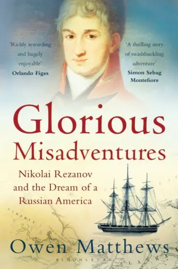 Owen Matthews - Glorious Misadventures: Nikolai Rezanov & Dream of a Russian America обложка книги