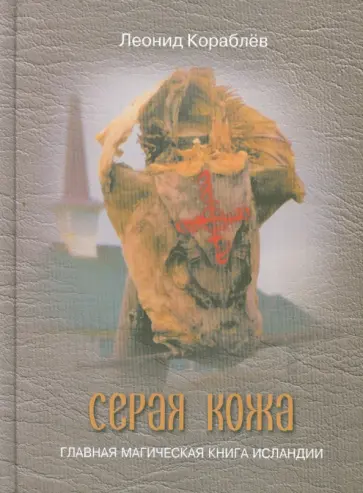 Леонид Кораблев - Серая кожа. Главная магическая книга Исландии Леонид Кораблев - Серая кожа. Главная магическая книга Исландии обложка книги