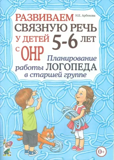 Нелли Арбекова - Развиваем связную речь у детей 5- 6 лет с ОНР. Планирование работы логопеда в старшей группе Нелли Арбекова - Развиваем связную речь у детей 5- 6 лет с ОНР. Планирование работы логопеда в старшей группе обложка книги