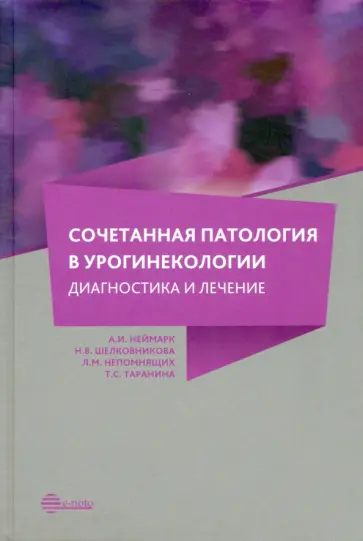 Неймарк, Шелковникова - Сочетанная патология в урогинекологии. Диагностика и лечение Неймарк, Шелковникова - Сочетанная патология в урогинекологии. Диагностика и лечение обложка книги