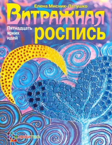 Елена Мисник-Латушко - Витражная роспись. Пятнадцать ярких идей обложка книги