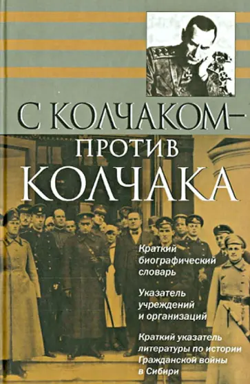 С Колчаком - против Колчака: краткий биографический словарь обложка книги
