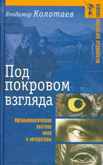 Владимир Колотаев - Под покровом взгляда: Офтальмологическая поэтика кино и литературы Владимир Колотаев - Под покровом взгляда: Офтальмологическая поэтика кино и литературы обложка книги