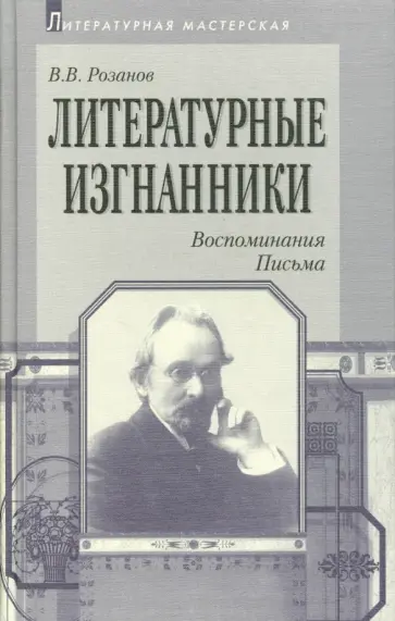 Василий Розанов - Литературные изгнанники. Воспоминания. Письма Василий Розанов - Литературные изгнанники. Воспоминания. Письма обложка книги