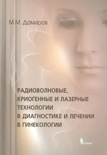 Михаил Дамиров - Радиоволновые, криогенные и лазерные технологии в диагностике и лечении в гинекологии обложка книги