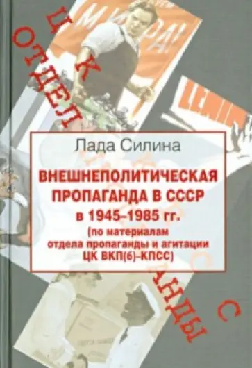 Лада Силина - Внешнеполитическая пропаганда в СССР в 1945-1985 гг. Лада Силина - Внешнеполитическая пропаганда в СССР в 1945-1985 гг. обложка книги