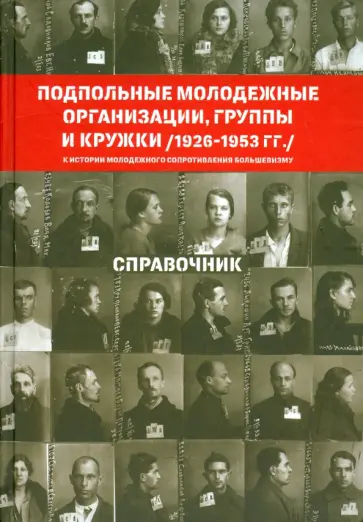 Подпольные молодежные организации, группы и кружки (1926-1953 гг.). Справочник Подпольные молодежные организации, группы и кружки (1926-1953 гг.). Справочник обложка книги