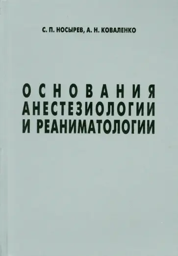 Носырев, Коваленко - Основания анестезиологии и реаниматологии Носырев, Коваленко - Основания анестезиологии и реаниматологии обложка книги