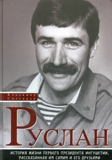 Владимир Снегирев - Руслан. История жизни первого президента Ингушетии, рассказанная им самим и его друзьями обложка книги