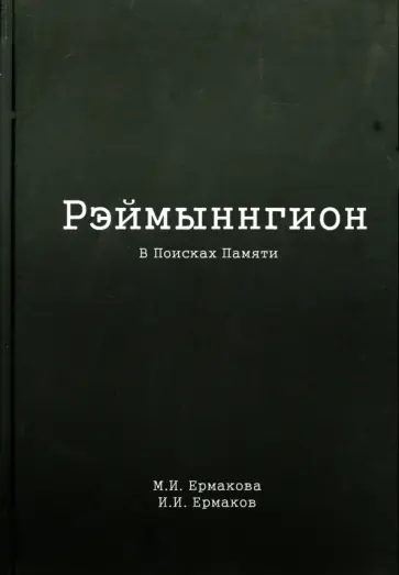 Ермакова, Ермаков - Рэймыннгион. В 2-х частях. Часть 1. В Поисках Памяти Ермакова, Ермаков - Рэймыннгион. В 2-х частях. Часть 1. В Поисках Памяти обложка книги
