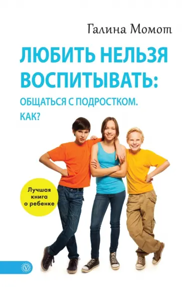 Галина Момот - Любить нельзя воспитывать: общаться с подростком. Как? Галина Момот - Любить нельзя воспитывать: общаться с подростком. Как? обложка книги
