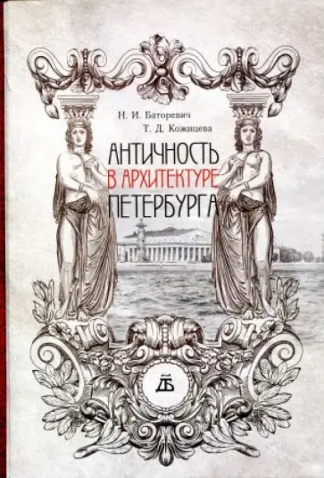 Баторевич, Кожицева - Античность в архитектуре Петербурга Баторевич, Кожицева - Античность в архитектуре Петербурга обложка книги