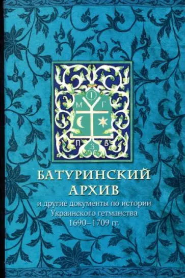 Батуринский архив и другие документы по истории Украинского гетманства 1690-1709 годов Батуринский архив и другие документы по истории Украинского гетманства 1690-1709 годов обложка книги