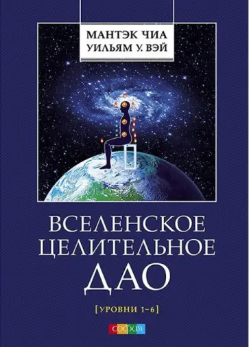 Чиа, Вэй - Вселенское Целительное Дао. Уровни 1-6 Чиа, Вэй - Вселенское Целительное Дао. Уровни 1-6 обложка книги