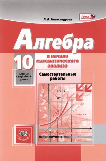 Лидия Александрова - Математика. Алгебра и начала математического анализа. 10 класс. Самостоятельные работы. Баз. и угл. Лидия Александрова - Математика. Алгебра и начала математического анализа. 10 класс. Самостоятельные работы. Баз. и угл. обложка книги