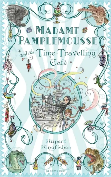 Rupert Kingfisher - Madame Pamplemousse and the Time-Travelling Cafe Rupert Kingfisher - Madame Pamplemousse and the Time-Travelling Cafe обложка книги