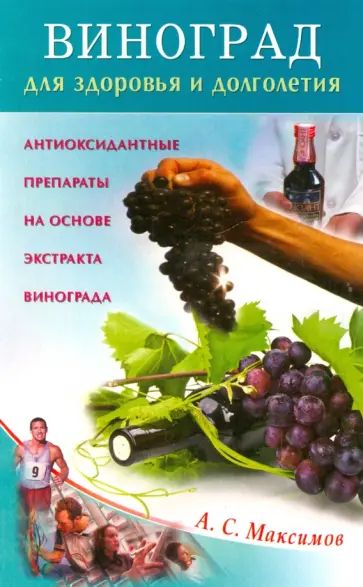 Александр Максимов - Виноград для здоровья и долголетия. Антиоксидантные препараты на основе экстракта винограда Александр Максимов - Виноград для здоровья и долголетия. Антиоксидантные препараты на основе экстракта винограда обложка книги