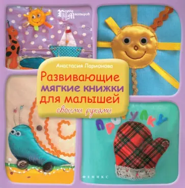 Анастасия Ларионова - Развивающие мягкие книжки для малышей своими руками Анастасия Ларионова - Развивающие мягкие книжки для малышей своими руками обложка книги