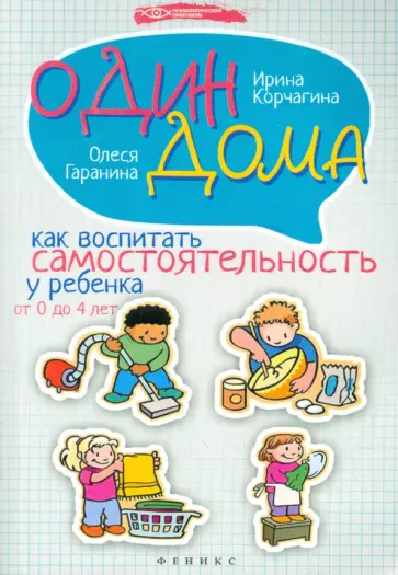 Корчагина, Гаранина - Один дома. Как воспитать самостоятельность у ребенка от 0 до 4 лет обложка книги