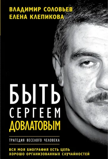 Соловьев, Клепикова - Быть Сергеем Довлатовым обложка книги