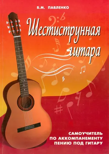 Борис Павленко - Шестиструнная гитара: самоучитель по аккомпанементному пению под гитару обложка книги