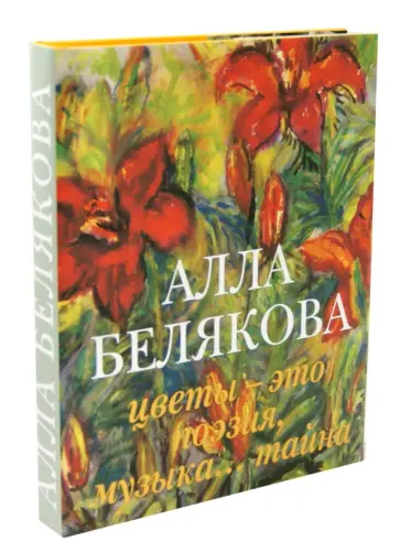Алла Белякова. Цветы - это поэзия, музыка, тайна обложка книги