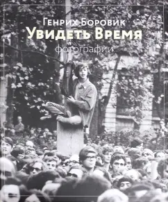 Обложка книги Генрих Боровик. Увидеть время. Фотографии, Боровик Генрих