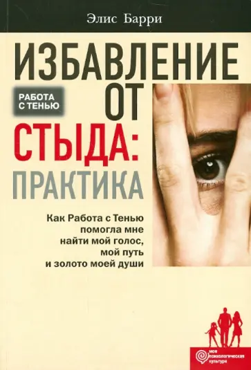 Элис Барри - Избавление от стыда: практика. Как Работа с Тенью помогла мне найти мой голос, мой путь Элис Барри - Избавление от стыда: практика. Как Работа с Тенью помогла мне найти мой голос, мой путь обложка книги