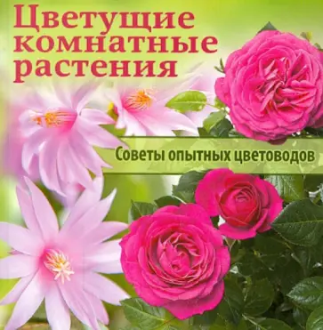 Цветущие комнатные растения. Советы опытных цветоводов обложка книги