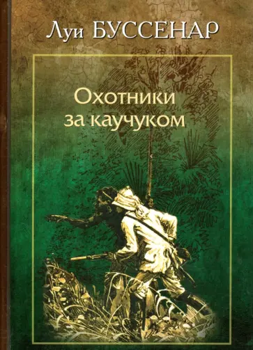 Луи Буссенар - Охотники за каучуком Луи Буссенар - Охотники за каучуком обложка книги