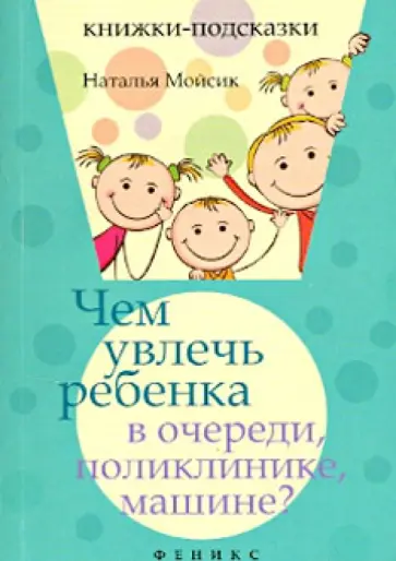 Наталья Мойсик - Чем увлечь ребенка в очереди, поликлинике, машине? обложка книги