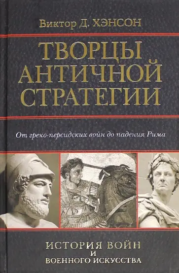 Виктор Хэнсон - Творцы античной стратегии. От греко-персидских войн до падения Рима Виктор Хэнсон - Творцы античной стратегии. От греко-персидских войн до падения Рима обложка книги