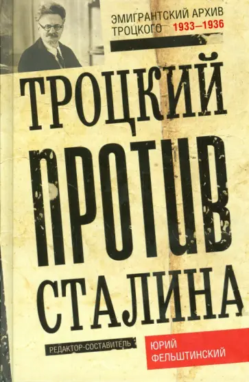 Юрий Фельштинский - Троцкий против Сталина. Эмигрантский архив Л.Д. Троцкого. 929-1932 гг. Юрий Фельштинский - Троцкий против Сталина. Эмигрантский архив Л.Д. Троцкого. 929-1932 гг. обложка книги