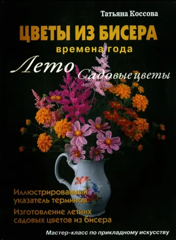 Татьяна Коссова - Цветы из бисера. Времена года. Лето. Садовые цветы обложка книги