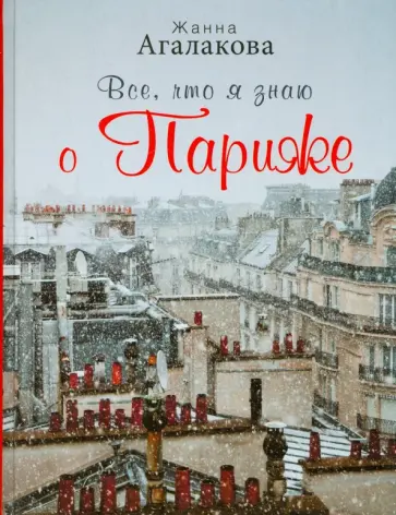 Жанна Агалакова - Все, что я знаю о Париже обложка книги