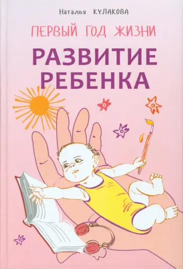 Наталья Кулакова - Развитие ребенка. Первый год жизни. Практический курс для родителей обложка книги