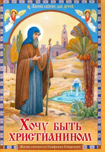 Хочу быть христианином. Житие святителя Епифания Кипрского обложка книги
