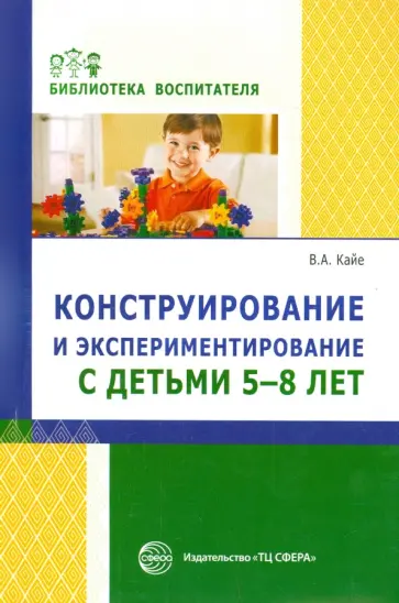 Виктор Кайе - Конструирование и экспериментирование с детьми 5-8 лет. Методическое пособие Виктор Кайе - Конструирование и экспериментирование с детьми 5-8 лет. Методическое пособие обложка книги