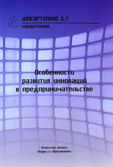 Бауржан Шакиртханов - Особенности развития инноваций в предпринимательстве. Монография Бауржан Шакиртханов - Особенности развития инноваций в предпринимательстве. Монография обложка книги