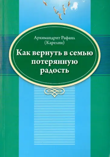 Рафаил Архимандрит - Как вернуть в семью потерянную радость Рафаил Архимандрит - Как вернуть в семью потерянную радость обложка книги