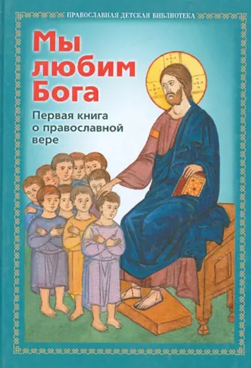 Мы любим Бога. Первая книга о Православной вере Мы любим Бога. Первая книга о Православной вере обложка книги