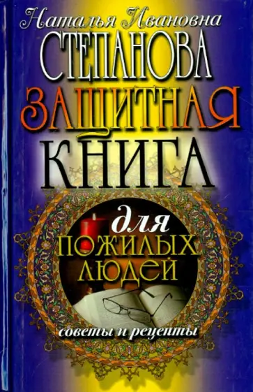Наталья Степанова - Защитная книга для пожилых людей. Советы и рецепты Наталья Степанова - Защитная книга для пожилых людей. Советы и рецепты обложка книги