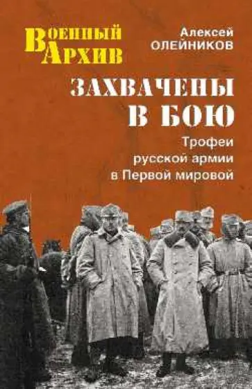 Алексей Олейников - Захвачены в бою. Трофеи русской армии в Первой мировой обложка книги
