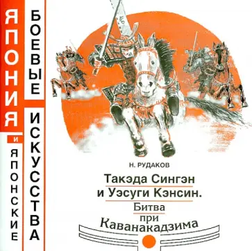 Николай Рудаков - Такэда Сингэн и Уэсуги Кэнсин. Битва при Каванакадзима Николай Рудаков - Такэда Сингэн и Уэсуги Кэнсин. Битва при Каванакадзима обложка книги
