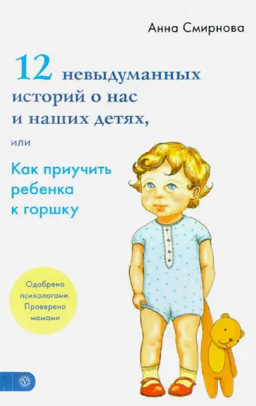 Анна Смирнова - 12 невыдуманных историй о нас и наших детях, или Как приучить ребенка к горшку Анна Смирнова - 12 невыдуманных историй о нас и наших детях, или Как приучить ребенка к горшку обложка книги