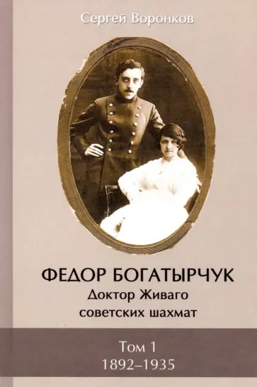 Сергей Воронков - Федор Богатырчук. Доктор Живаго советских шахмат. В 2-х томах. Том 1 Сергей Воронков - Федор Богатырчук. Доктор Живаго советских шахмат. В 2-х томах. Том 1 обложка книги